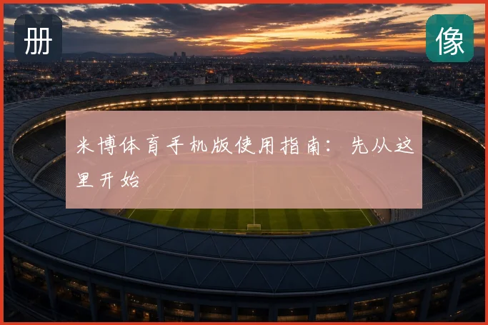 米博体育手机版使用指南：先从这里开始